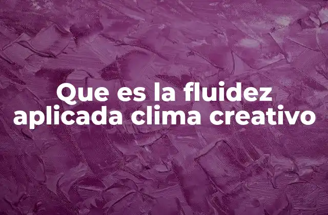 Que es la Fluidez Aplicada Clima Creativo
