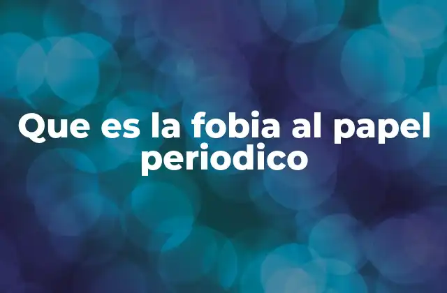 Que es la Fobia Al Papel Periodico