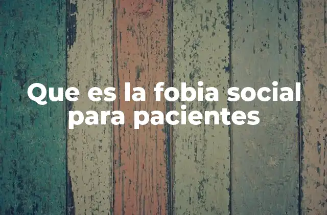 Que es la Fobia Social para Pacientes