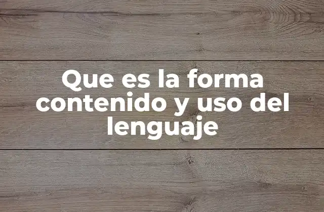 Que es la Forma Contenido y Uso Del Lenguaje
