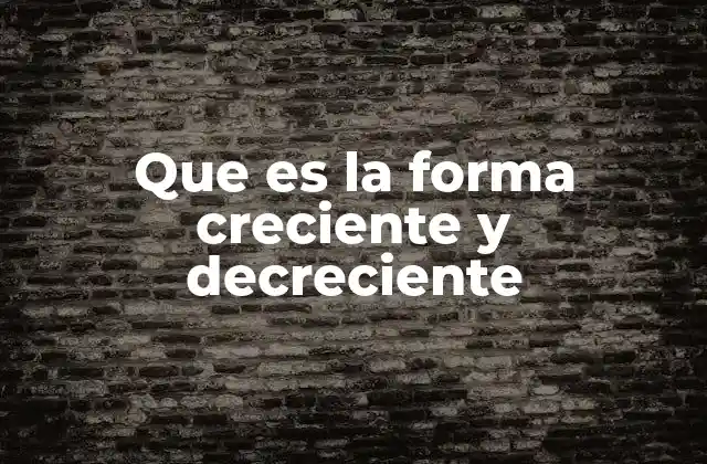Que es la Forma Creciente y Decreciente