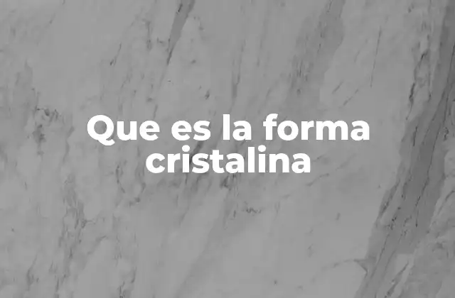 Que es la Forma Cristalina