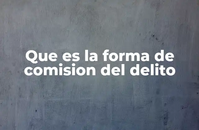 Que es la Forma de Comision Del Delito