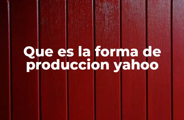 Que es la Forma de Produccion Yahoo