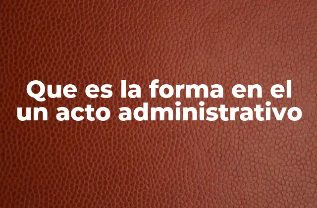 Que es la Forma en el un Acto Administrativo