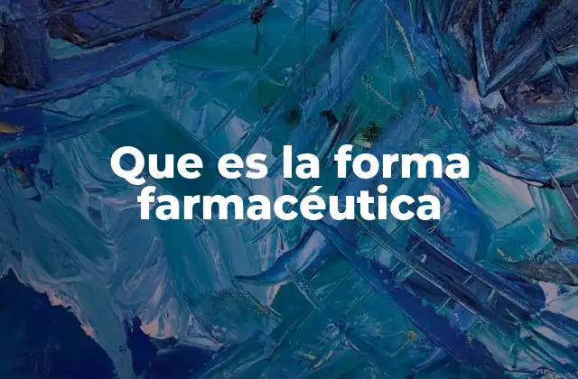 Que es la Forma Farmacéutica 2 La importancia de la elección de la forma farmacéutica