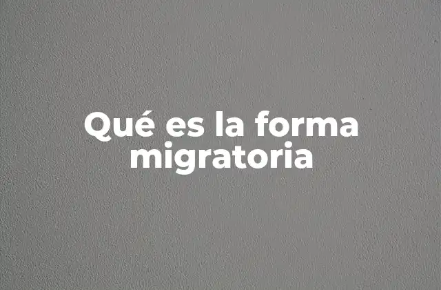Qué es la Forma Migratoria