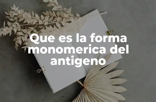 Que es la Forma Monomerica Del Antigeno 2 El papel de la forma monomérica en la inmunidad adaptativa