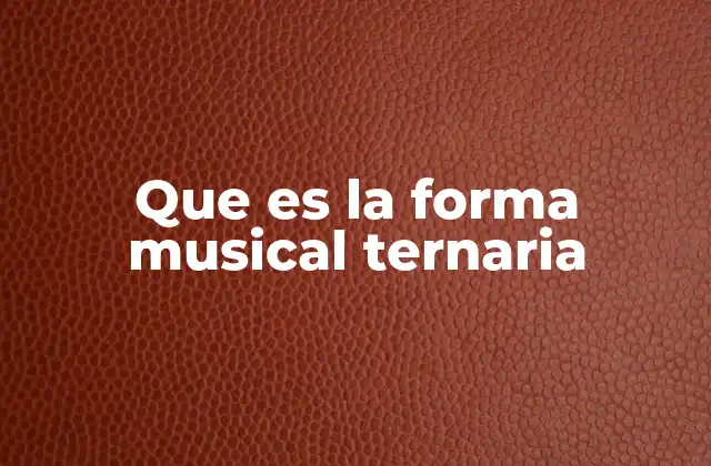 Estructura y características de la forma musical ternaria