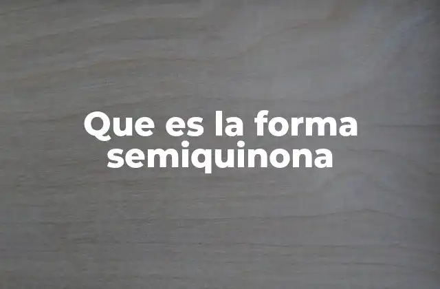 Que es la Forma Semiquinona