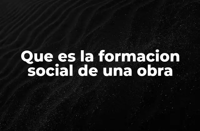 Que es la Formacion Social de una Obra