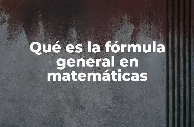 Qué es la Fórmula General en Matemáticas