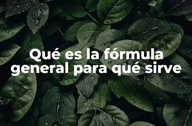 Qué es la Fórmula General para Qué Sirve
