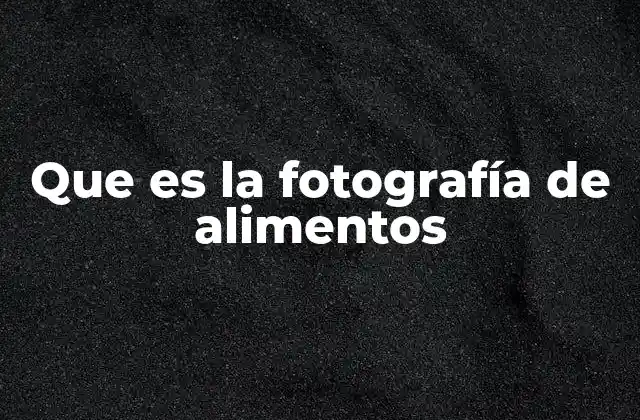 Que es la Fotografía de Alimentos