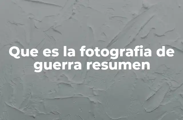 Que es la Fotografia de Guerra Resumen
