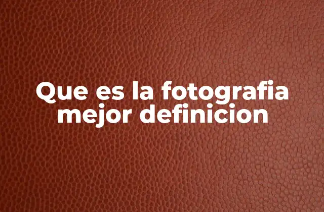 Que es la Fotografia Mejor Definicion