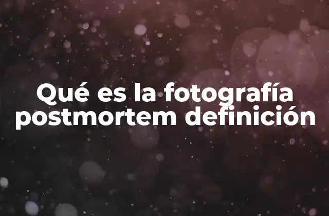 Qué es la Fotografía Postmortem Definición