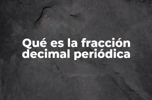 Qué es la Fracción Decimal Periódica