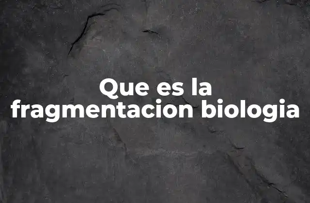 Que es la Fragmentacion Biologia