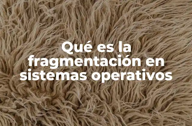Qué es la Fragmentación en Sistemas Operativos
