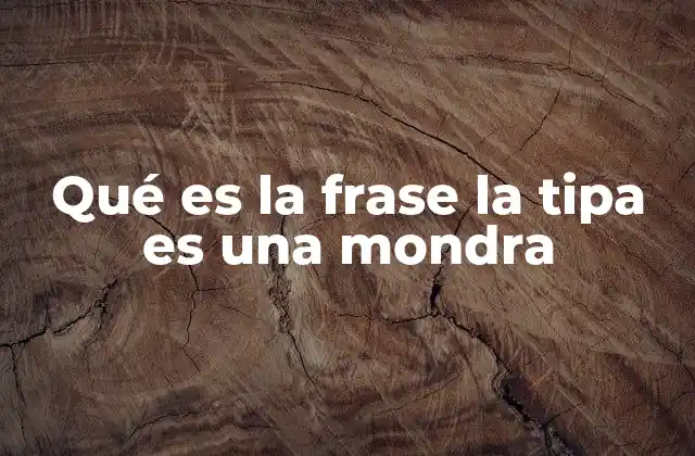 Qué es la Frase la Tipa es una Mondra