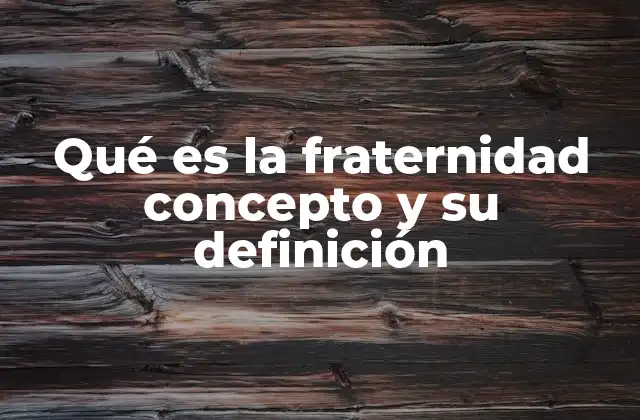 Qué es la Fraternidad Concepto y Su Definición