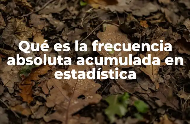 Qué es la Frecuencia Absoluta Acumulada en Estadística