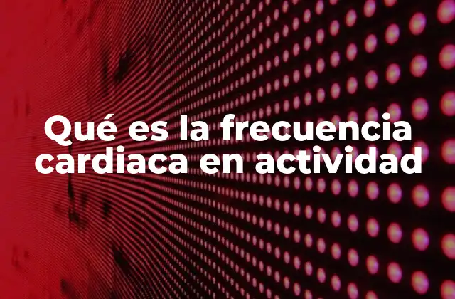 Qué es la Frecuencia Cardiaca en Actividad