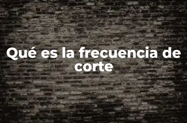Qué es la Frecuencia de Corte