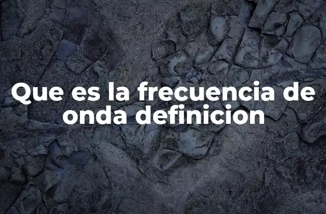 Que es la Frecuencia de Onda Definicion