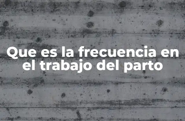 Que es la Frecuencia en el Trabajo Del Parto