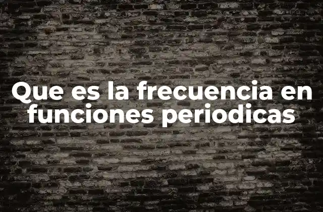 Que es la Frecuencia en Funciones Periodicas