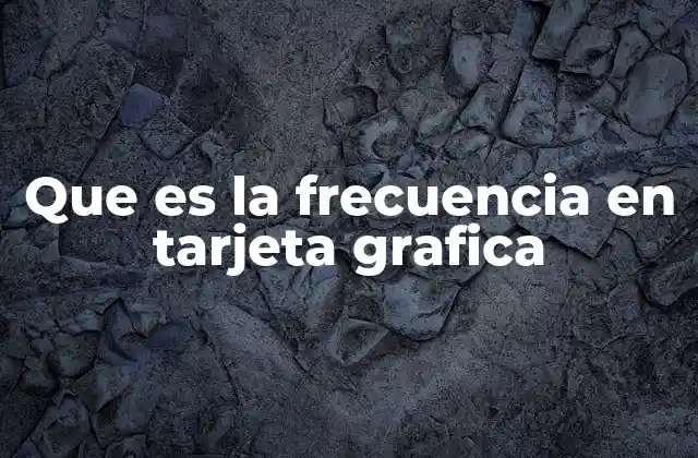 Cómo la frecuencia afecta el rendimiento gráfico