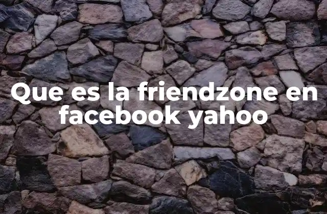 Que es la Friendzone en Facebook Yahoo