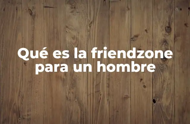 Qué es la Friendzone para un Hombre