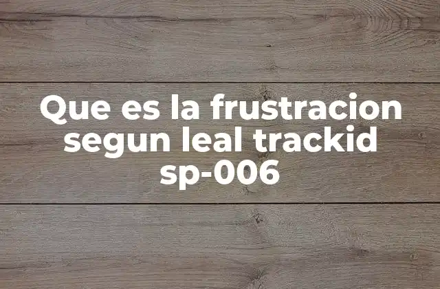 Que es la Frustracion Segun Leal Trackid Sp-006