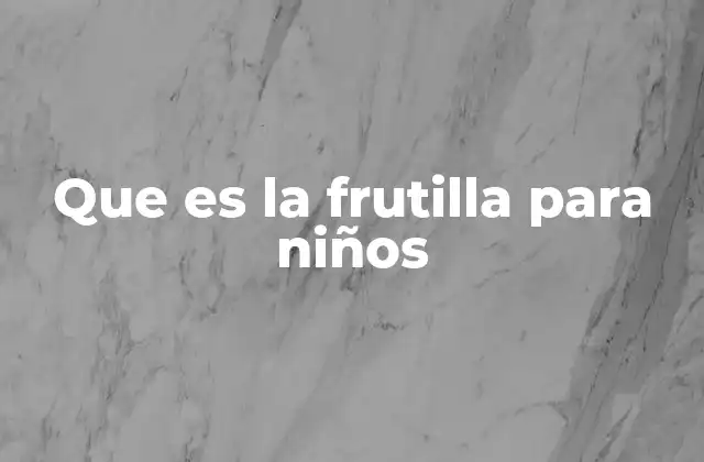 Que es la Frutilla para Niños