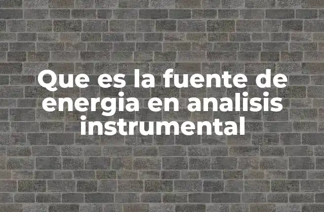 Tipos de fuentes de energía utilizadas en instrumentación analítica