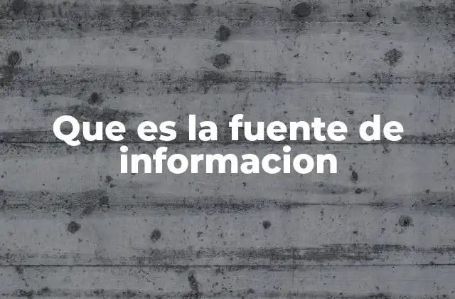 Que es la Fuente de Informacion