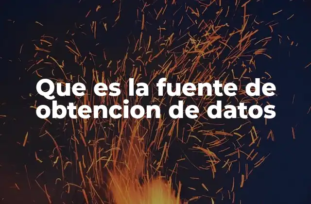 Que es la Fuente de Obtencion de Datos