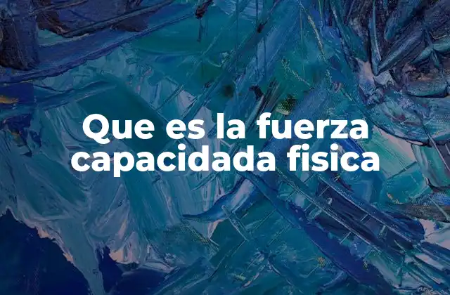 Que es la Fuerza Capacidada Fisica