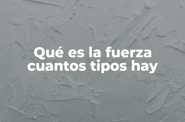 Qué es la Fuerza Cuantos Tipos Hay