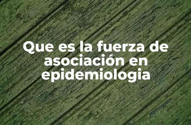 Que es la Fuerza de Asociación en Epidemiologia