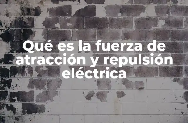 Qué es la Fuerza de Atracción y Repulsión Eléctrica