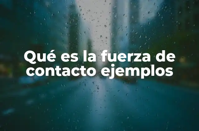 Qué es la Fuerza de Contacto Ejemplos