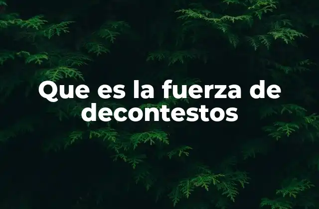 Que es la Fuerza de Decontestos