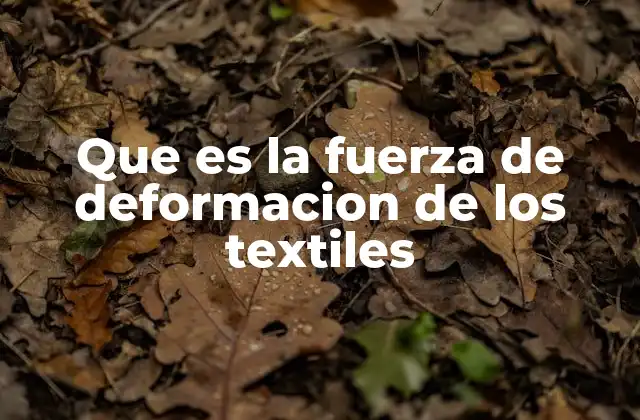 Que es la Fuerza de Deformacion de los Textiles