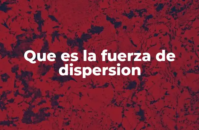 Que es la Fuerza de Dispersion 2 Fenómenos físicos relacionados con la dispersión