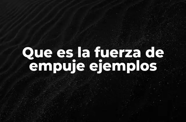 Que es la Fuerza de Empuje Ejemplos