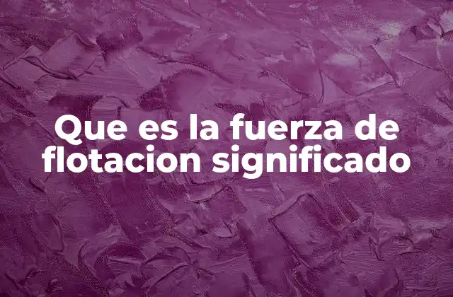 Que es la Fuerza de Flotacion Significado
